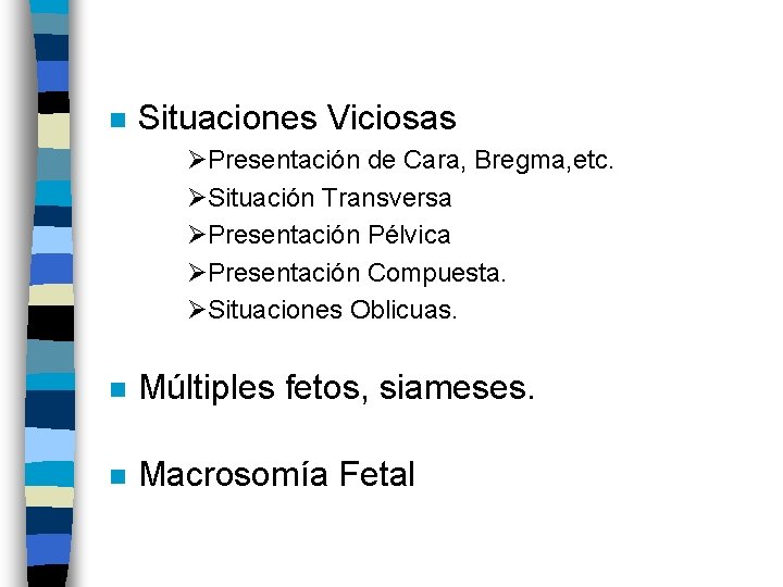 n Situaciones Viciosas ØPresentación de Cara, Bregma, etc. ØSituación Transversa ØPresentación Pélvica ØPresentación Compuesta.