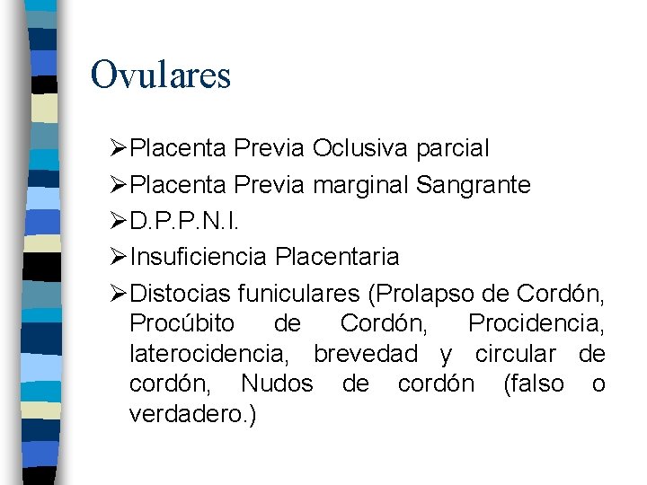 Ovulares ØPlacenta Previa Oclusiva parcial ØPlacenta Previa marginal Sangrante ØD. P. P. N. I.