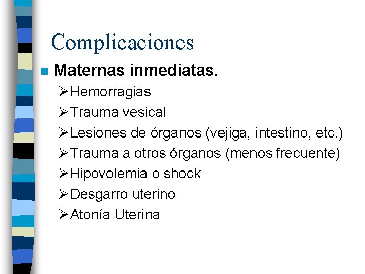 Complicaciones n Maternas inmediatas. ØHemorragias ØTrauma vesical ØLesiones de órganos (vejiga, intestino, etc. )