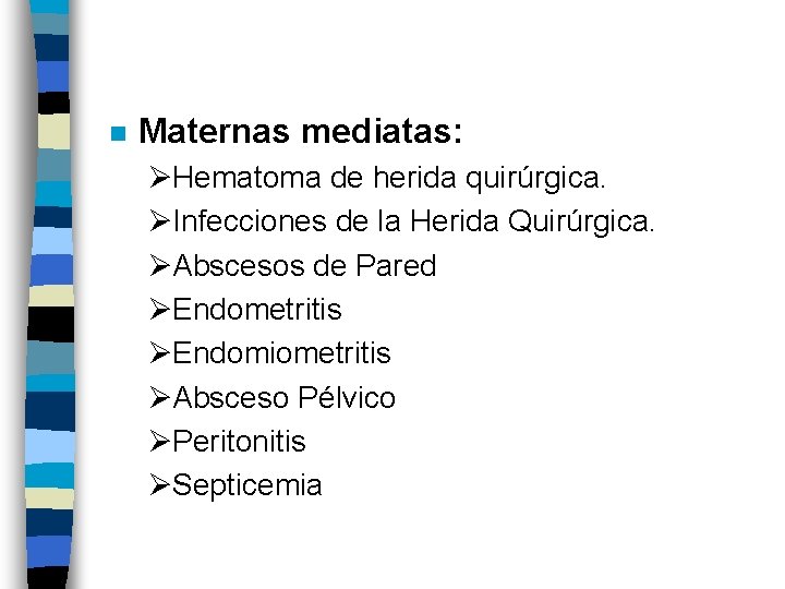 n Maternas mediatas: ØHematoma de herida quirúrgica. ØInfecciones de la Herida Quirúrgica. ØAbscesos de