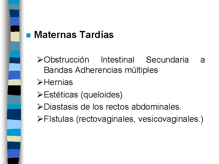 n Maternas Tardías ØObstrucción Intestinal Secundaria a Bandas Adherencias múltiples ØHernias ØEstéticas (queloides) ØDiastasis