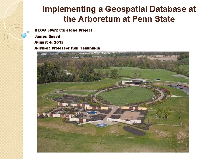 Implementing a Geospatial Database at the Arboretum at Penn State GEOG 596 A: Capstone