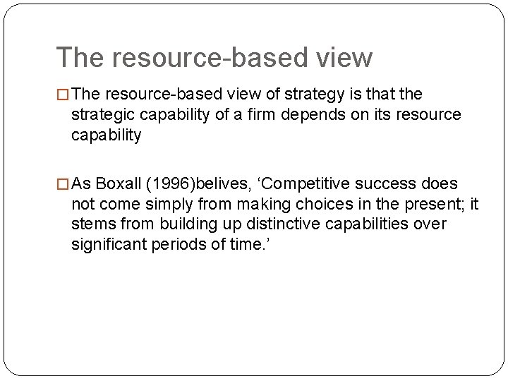 The resource-based view � The resource-based view of strategy is that the strategic capability