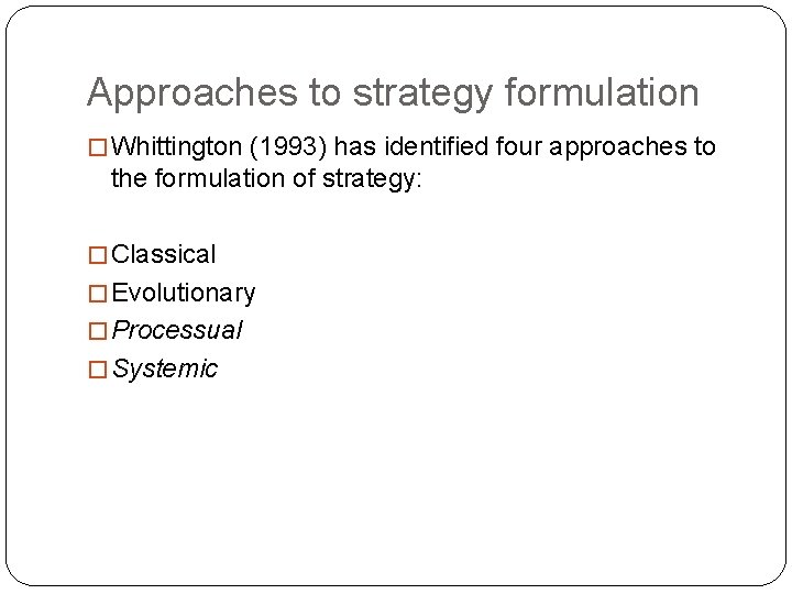 Approaches to strategy formulation � Whittington (1993) has identified four approaches to the formulation