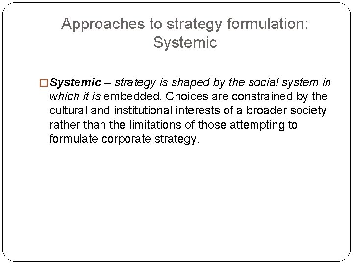 Approaches to strategy formulation: Systemic � Systemic – strategy is shaped by the social