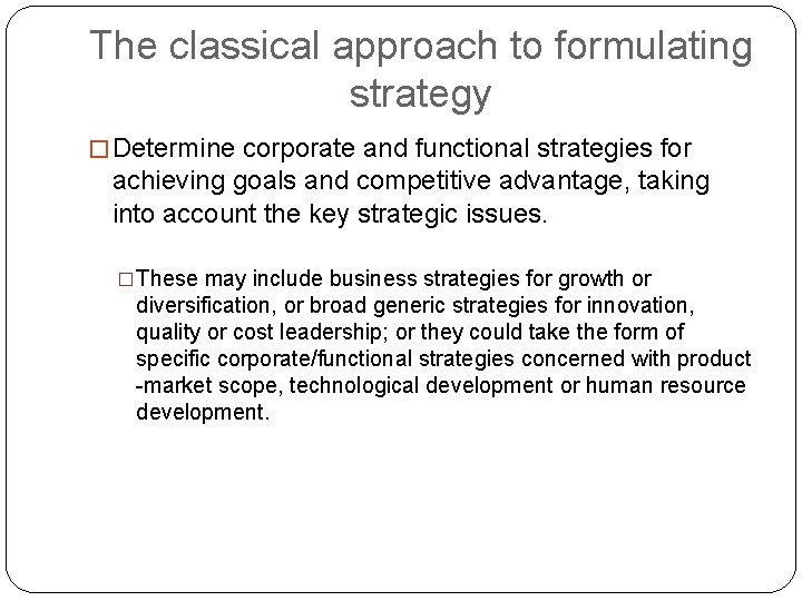 The classical approach to formulating strategy � Determine corporate and functional strategies for achieving