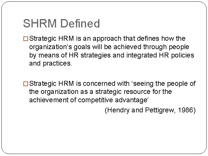 SHRM Defined � Strategic HRM is an approach that defines how the organization’s goals