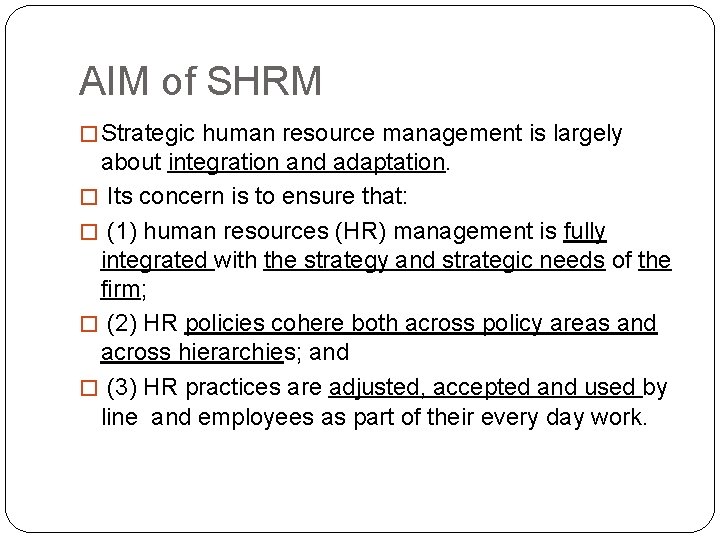 AIM of SHRM � Strategic human resource management is largely about integration and adaptation.