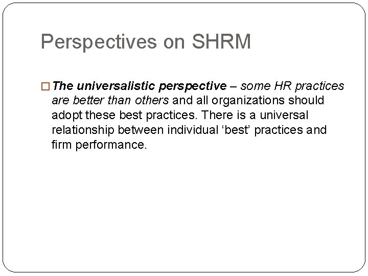 Perspectives on SHRM � The universalistic perspective – some HR practices are better than