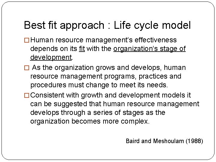 Best fit approach : Life cycle model � Human resource management’s effectiveness depends on