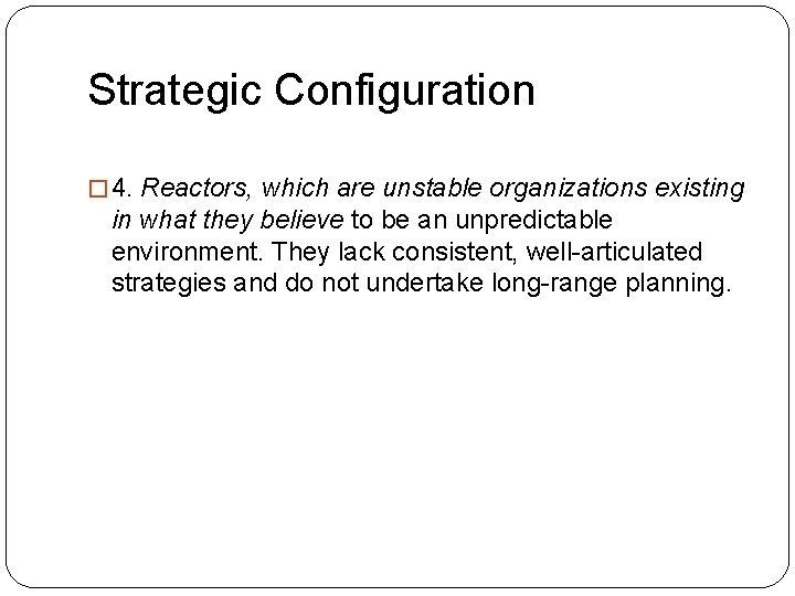 Strategic Configuration � 4. Reactors, which are unstable organizations existing in what they believe