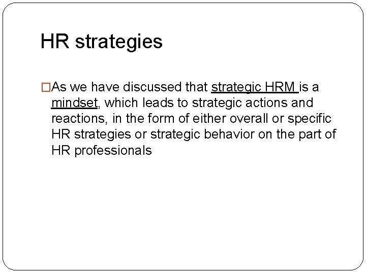 HR strategies �As we have discussed that strategic HRM is a mindset, which leads