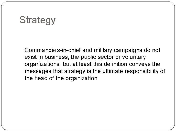 Strategy Commanders-in-chief and military campaigns do not exist in business, the public sector or