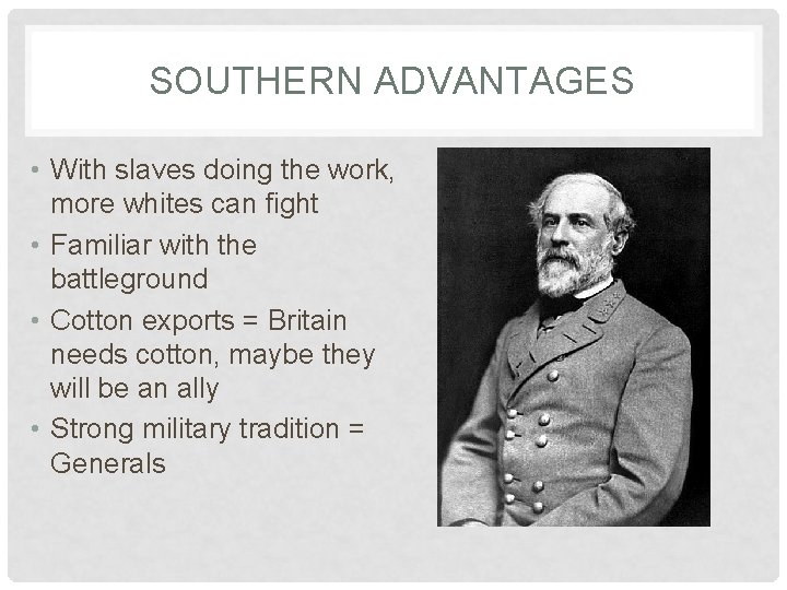 SOUTHERN ADVANTAGES • With slaves doing the work, more whites can fight • Familiar