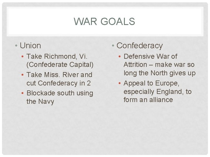 WAR GOALS • Union • Take Richmond, Vi. (Confederate Capital) • Take Miss. River