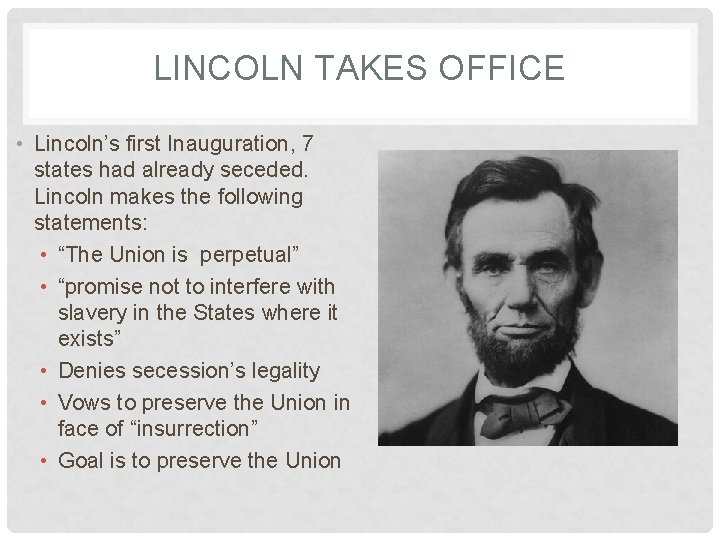 LINCOLN TAKES OFFICE • Lincoln’s first Inauguration, 7 states had already seceded. Lincoln makes