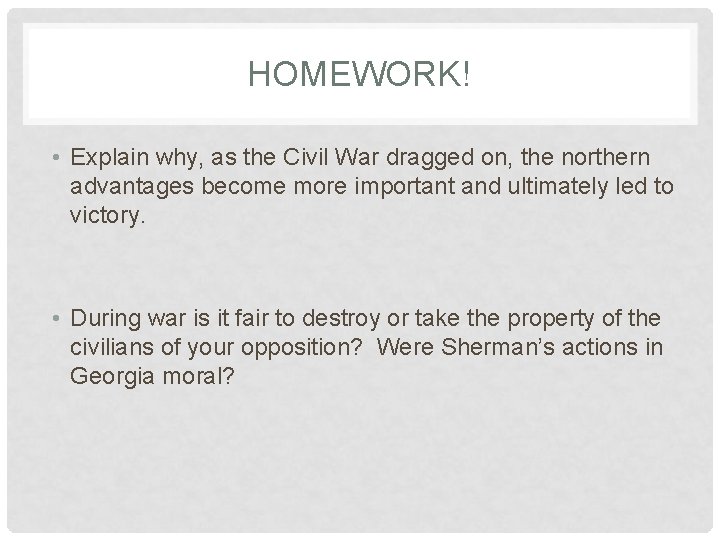 HOMEWORK! • Explain why, as the Civil War dragged on, the northern advantages become