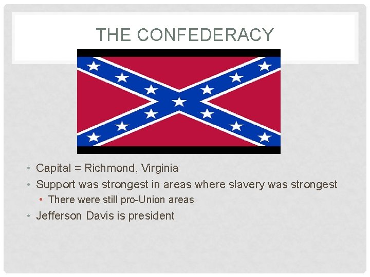 THE CONFEDERACY • Capital = Richmond, Virginia • Support was strongest in areas where
