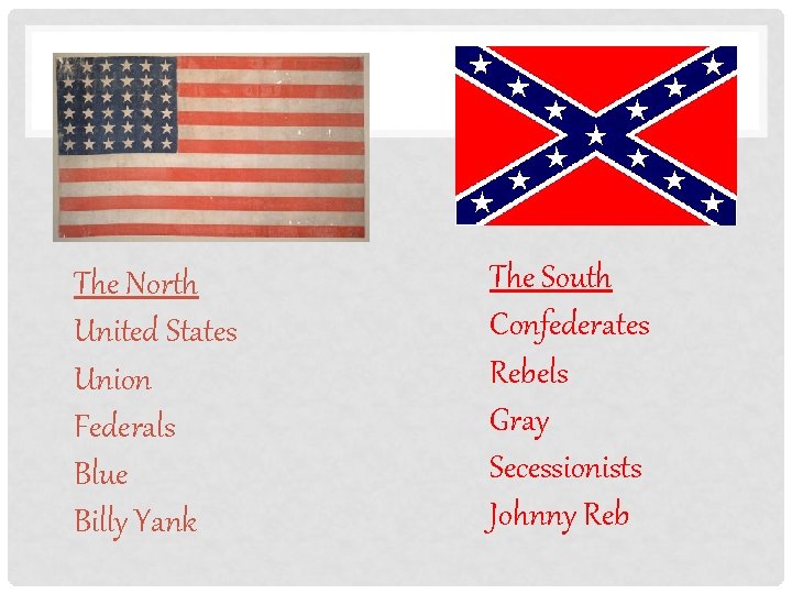 The North United States Union Federals Blue Billy Yank The South Confederates Rebels Gray
