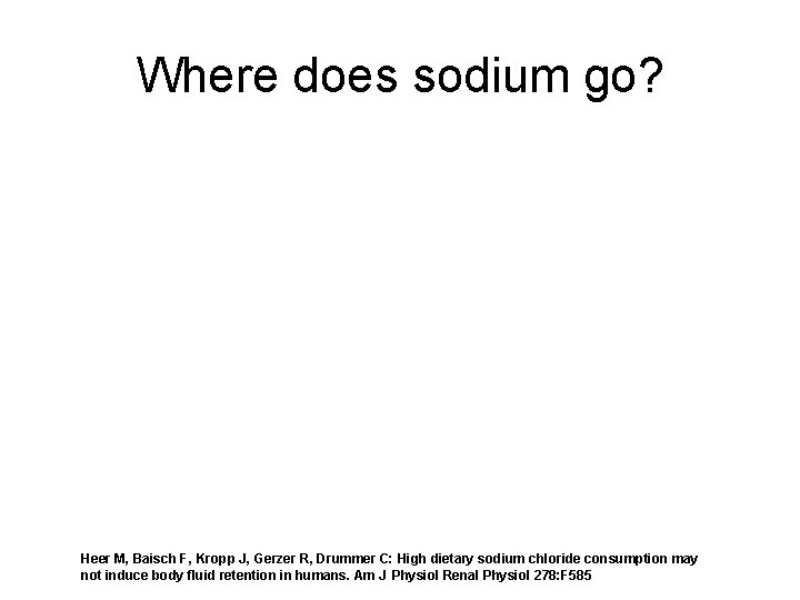 Where does sodium go? Heer M, Baisch F, Kropp J, Gerzer R, Drummer C: