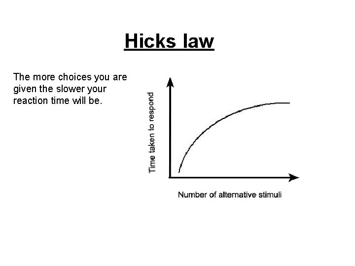 Hicks law The more choices you are given the slower your reaction time will