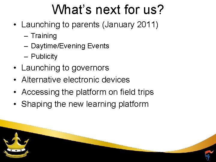 What’s next for us? • Launching to parents (January 2011) – Training – Daytime/Evening