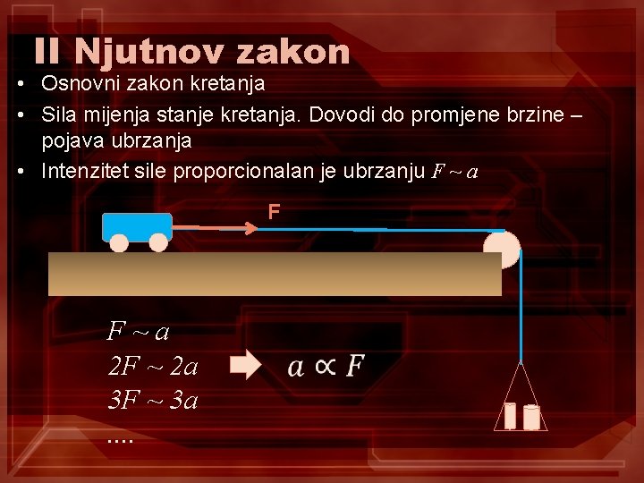 II Njutnov zakon • Osnovni zakon kretanja • Sila mijenja stanje kretanja. Dovodi do