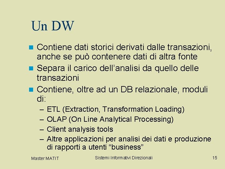 Un DW Contiene dati storici derivati dalle transazioni, anche se può contenere dati di