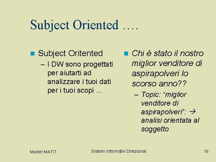 Subject Oriented …. n Subject Oritented – I DW sono progettati per aiutarti ad Subject Oriented …. n Subject Oritented – I DW sono progettati per aiutarti ad