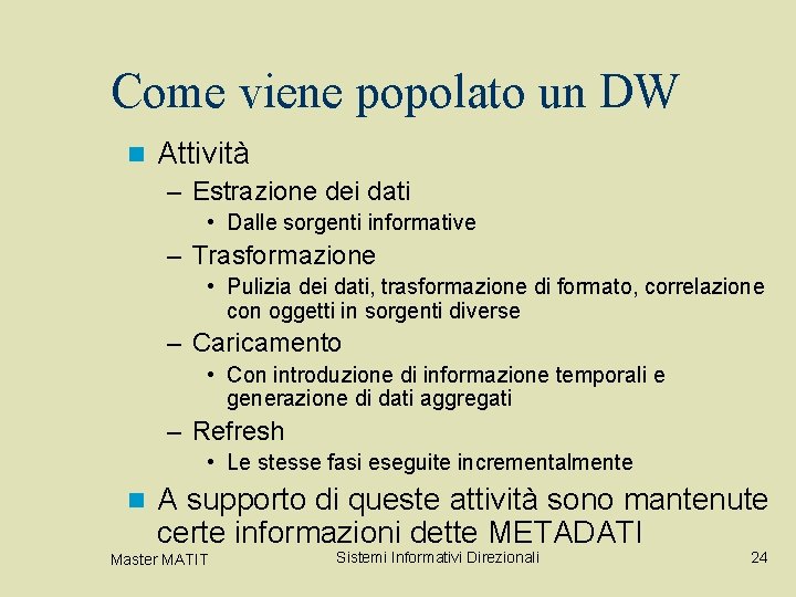 Come viene popolato un DW n Attività – Estrazione dei dati • Dalle sorgenti Come viene popolato un DW n Attività – Estrazione dei dati • Dalle sorgenti