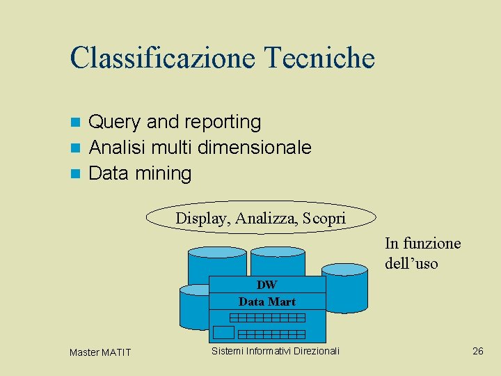 Classificazione Tecniche Query and reporting n Analisi multi dimensionale n Data mining n Display, Classificazione Tecniche Query and reporting n Analisi multi dimensionale n Data mining n Display,