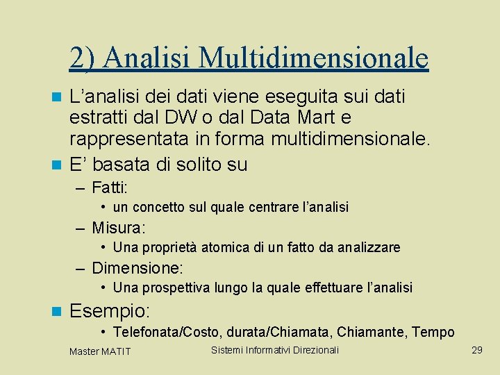 2) Analisi Multidimensionale L’analisi dei dati viene eseguita sui dati estratti dal DW o 2) Analisi Multidimensionale L’analisi dei dati viene eseguita sui dati estratti dal DW o