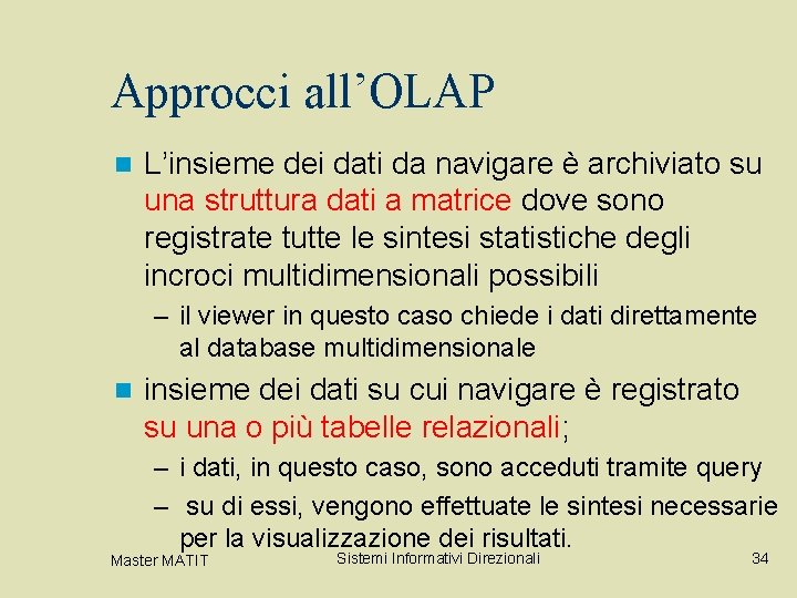 Approcci all’OLAP n L’insieme dei dati da navigare è archiviato su una struttura dati Approcci all’OLAP n L’insieme dei dati da navigare è archiviato su una struttura dati