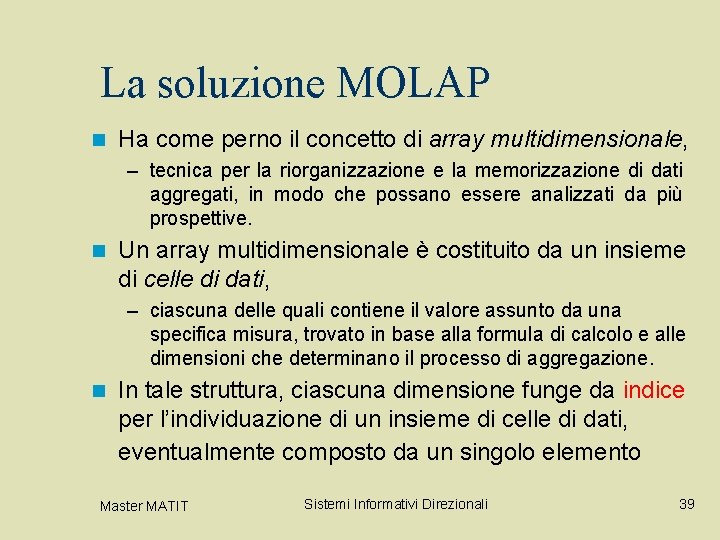 La soluzione MOLAP n Ha come perno il concetto di array multidimensionale, – tecnica