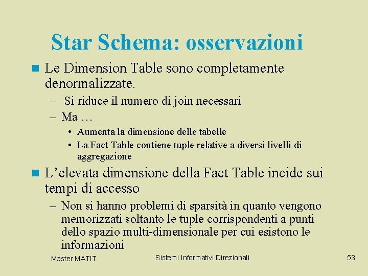 Star Schema: osservazioni n Le Dimension Table sono completamente denormalizzate. – Si riduce il