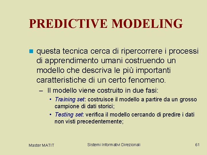 PREDICTIVE MODELING n questa tecnica cerca di ripercorrere i processi di apprendimento umani costruendo PREDICTIVE MODELING n questa tecnica cerca di ripercorrere i processi di apprendimento umani costruendo