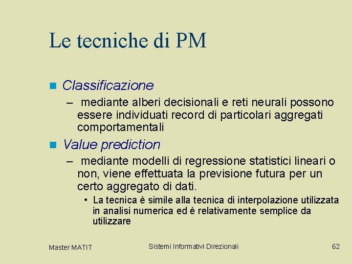 Le tecniche di PM n Classificazione – mediante alberi decisionali e reti neurali possono