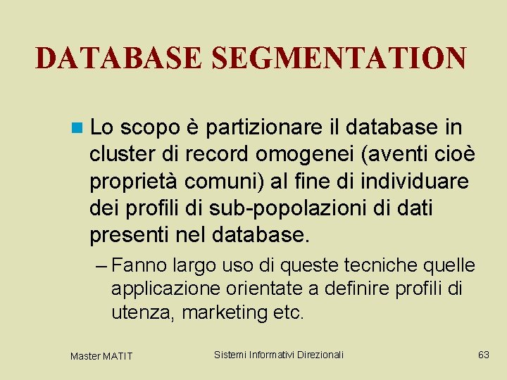 DATABASE SEGMENTATION n Lo scopo è partizionare il database in cluster di record omogenei DATABASE SEGMENTATION n Lo scopo è partizionare il database in cluster di record omogenei