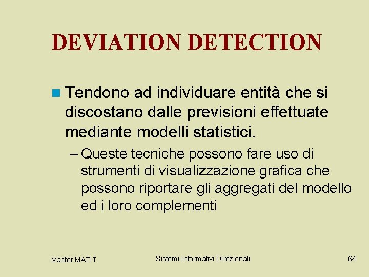 DEVIATION DETECTION n Tendono ad individuare entità che si discostano dalle previsioni effettuate mediante