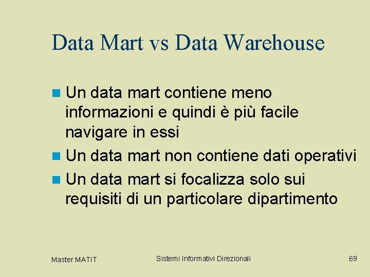 Data Mart vs Data Warehouse n Un data mart contiene meno informazioni e quindi