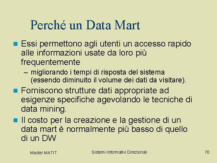 Perché un Data Mart n Essi permettono agli utenti un accesso rapido alle informazioni Perché un Data Mart n Essi permettono agli utenti un accesso rapido alle informazioni