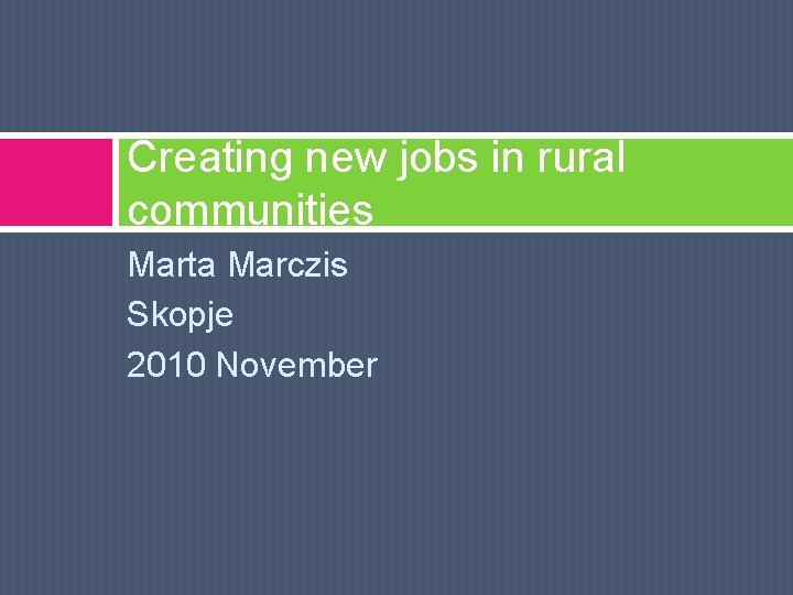 Creating new jobs in rural communities Marta Marczis Skopje 2010 November 