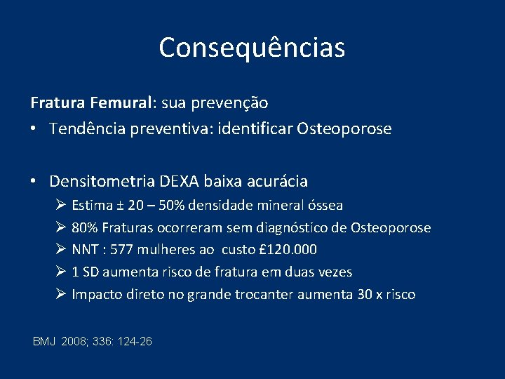 Consequências Fratura Femural: sua prevenção • Tendência preventiva: identificar Osteoporose • Densitometria DEXA baixa Consequências Fratura Femural: sua prevenção • Tendência preventiva: identificar Osteoporose • Densitometria DEXA baixa
