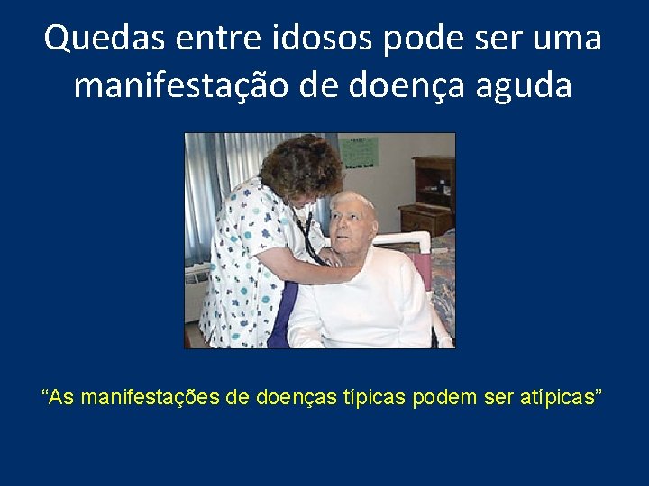 Quedas entre idosos pode ser uma manifestação de doença aguda “As manifestações de doenças Quedas entre idosos pode ser uma manifestação de doença aguda “As manifestações de doenças