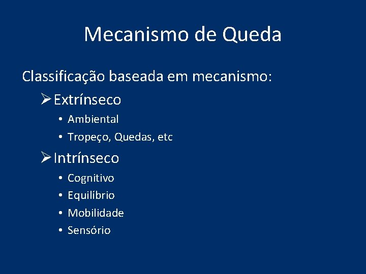 Mecanismo de Queda Classificação baseada em mecanismo: ØExtrínseco • Ambiental • Tropeço, Quedas, etc Mecanismo de Queda Classificação baseada em mecanismo: ØExtrínseco • Ambiental • Tropeço, Quedas, etc