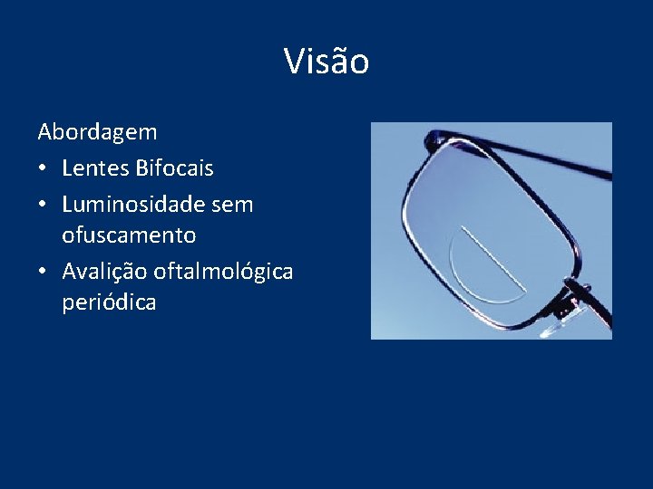 Visão Abordagem • Lentes Bifocais • Luminosidade sem ofuscamento • Avalição oftalmológica periódica Visão Abordagem • Lentes Bifocais • Luminosidade sem ofuscamento • Avalição oftalmológica periódica