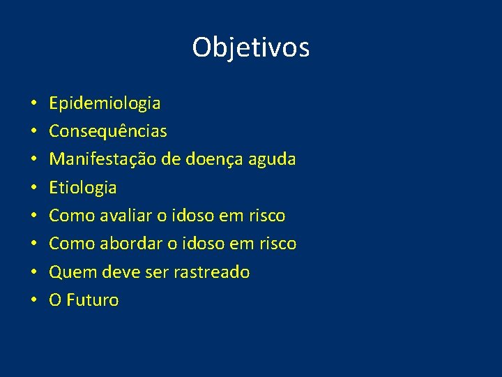 Objetivos • • Epidemiologia Consequências Manifestação de doença aguda Etiologia Como avaliar o idoso Objetivos • • Epidemiologia Consequências Manifestação de doença aguda Etiologia Como avaliar o idoso