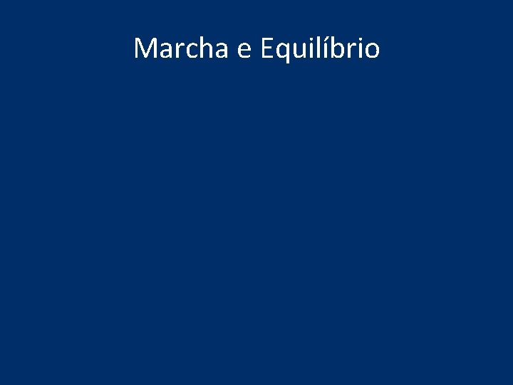 Marcha e Equilíbrio Marcha e Equilíbrio