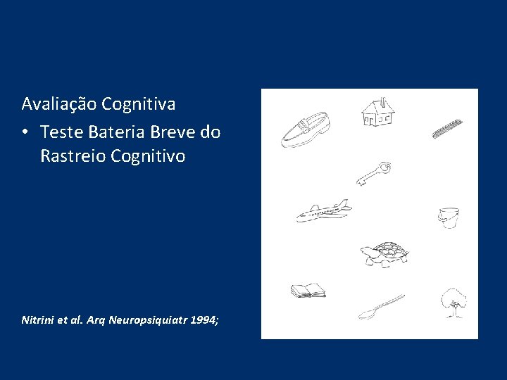Avaliação Cognitiva • Teste Bateria Breve do Rastreio Cognitivo Nitrini et al. Arq Neuropsiquiatr Avaliação Cognitiva • Teste Bateria Breve do Rastreio Cognitivo Nitrini et al. Arq Neuropsiquiatr