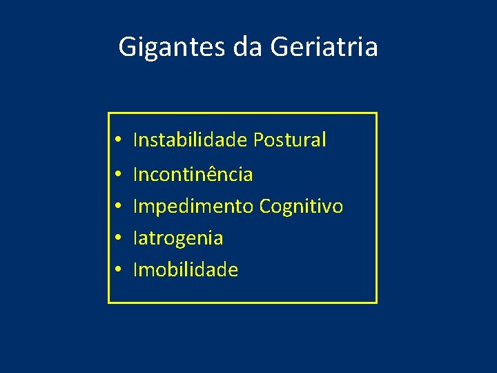 Gigantes da Geriatria • Instabilidade Postural • • Incontinência Impedimento Cognitivo Iatrogenia Imobilidade Gigantes da Geriatria • Instabilidade Postural • • Incontinência Impedimento Cognitivo Iatrogenia Imobilidade